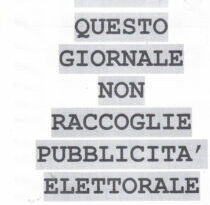 AVVISO: QUESTO GIORNALE NON RACCOGLIE PUBBLICITA’ ELETTORALE NON PUBBLICA COMUNICATI DI CANDIDATI DI QUALSIASI PARTITO